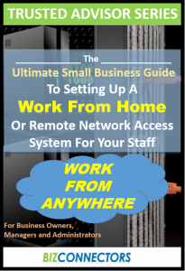 The Ultimate Small Business Guide To Setting Up A ‘Work From Home’ Or Remote Network Access System For Your Staff Free Report
