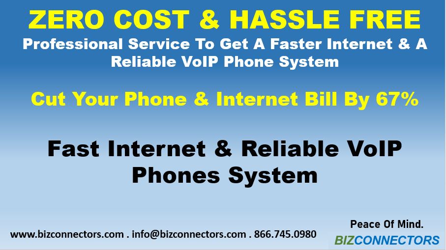 ZERO COST & HASSLE FREE Professional Service To Get A Faster Internet & A Reliable VoIP Phone System